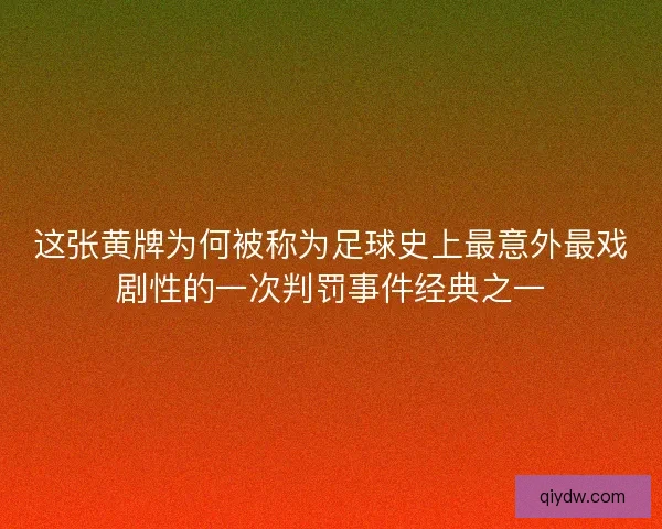 这张黄牌为何被称为足球史上最意外最戏剧性的一次判罚事件经典之一